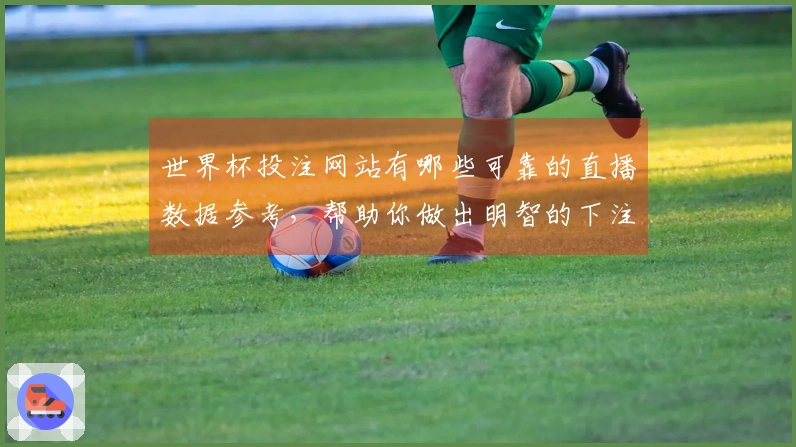 世界杯投注网站有哪些可靠的直播数据参考，帮助你做出明智的下注决策？